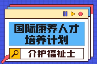 国际康养人才培养计划-介护福祉士